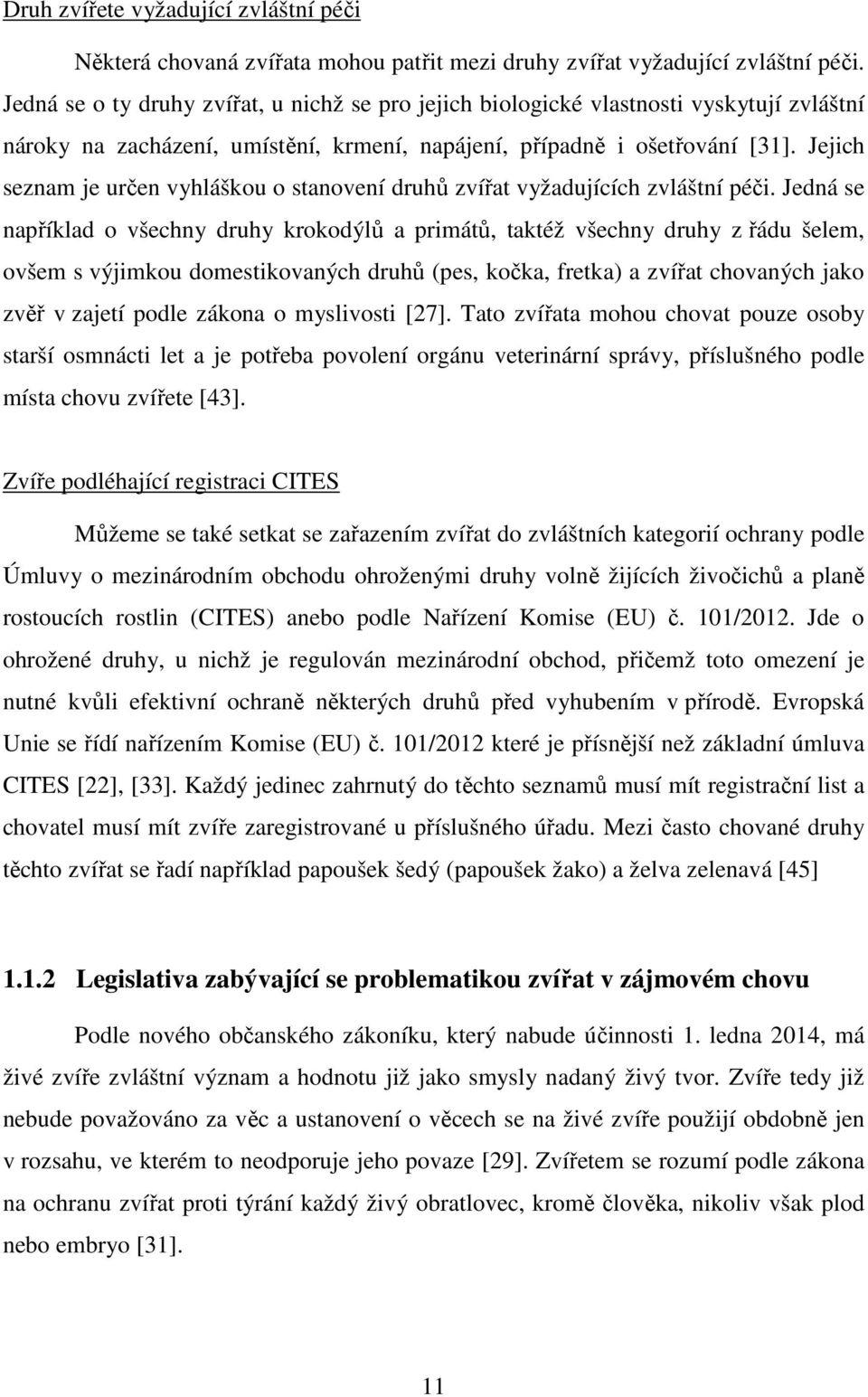 Jejich seznam je určen vyhláškou o stanovení druhů zvířat vyžadujících zvláštní péči.