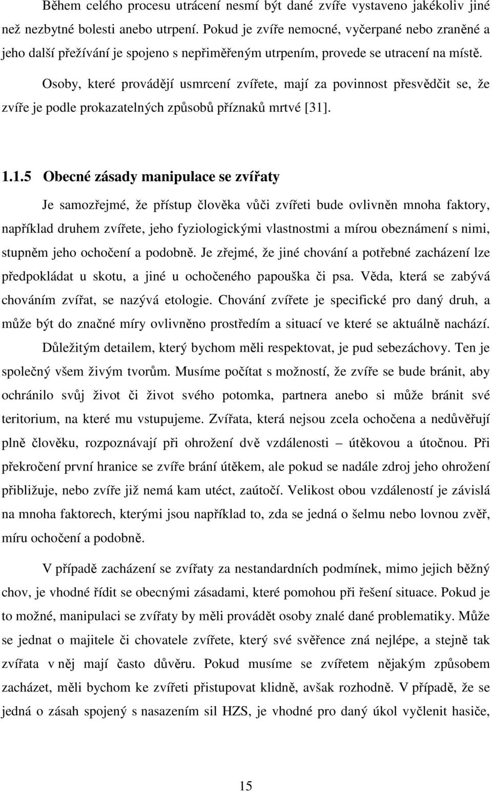 Osoby, které provádějí usmrcení zvířete, mají za povinnost přesvědčit se, že zvíře je podle prokazatelných způsobů příznaků mrtvé [31]