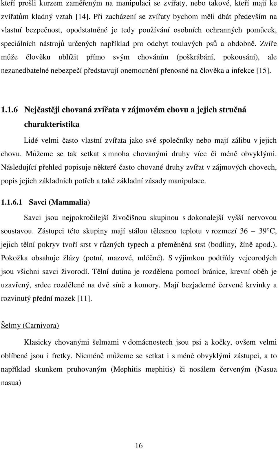 a obdobně. Zvíře může člověku ublížit přímo svým chováním (poškrábání, pokousání), ale nezanedbatelné nebezpečí představují onemocnění přenosné na člověka a infekce [15