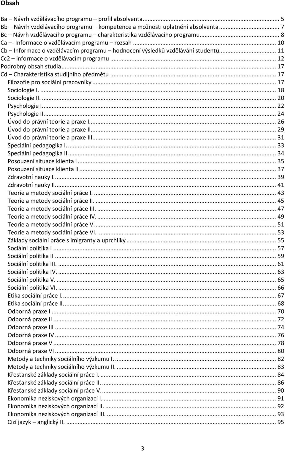 .. 10 Cb Informace o vzdělávacím programu hodnocení výsledků vzdělávání studentů... 11 Cc2 informace o vzdělávacím programu... 12 Podrobný obsah studia... 17 Cd Charakteristika studijního předmětu.