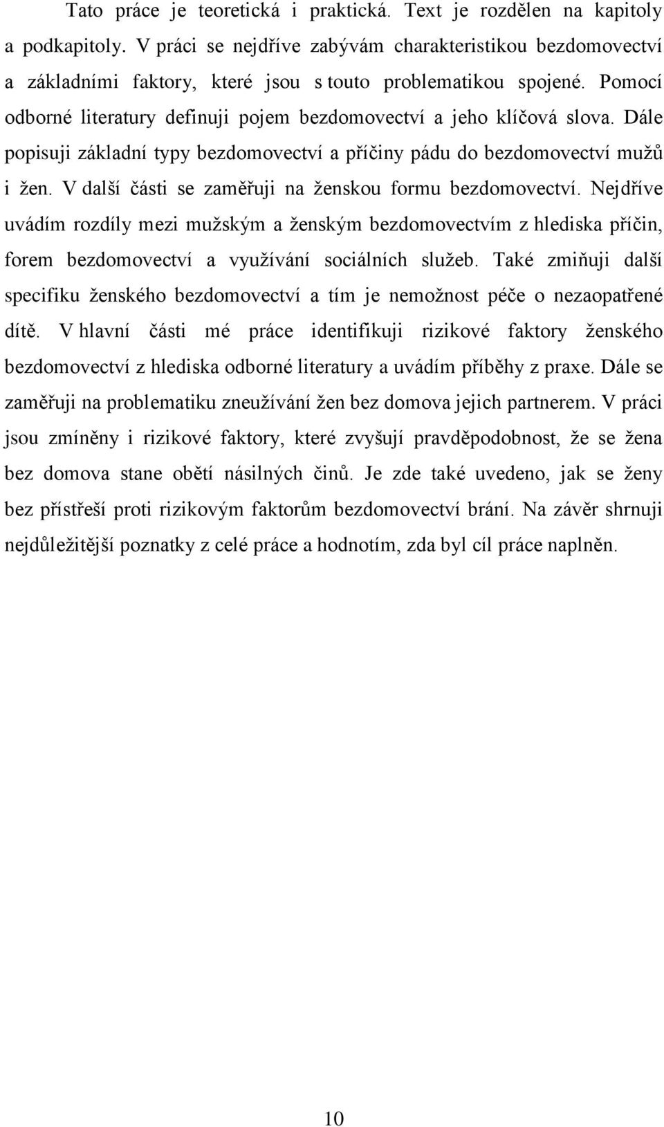 Dále popisuji základní typy bezdomovectví a příčiny pádu do bezdomovectví mužů i žen. V další části se zaměřuji na ženskou formu bezdomovectví.