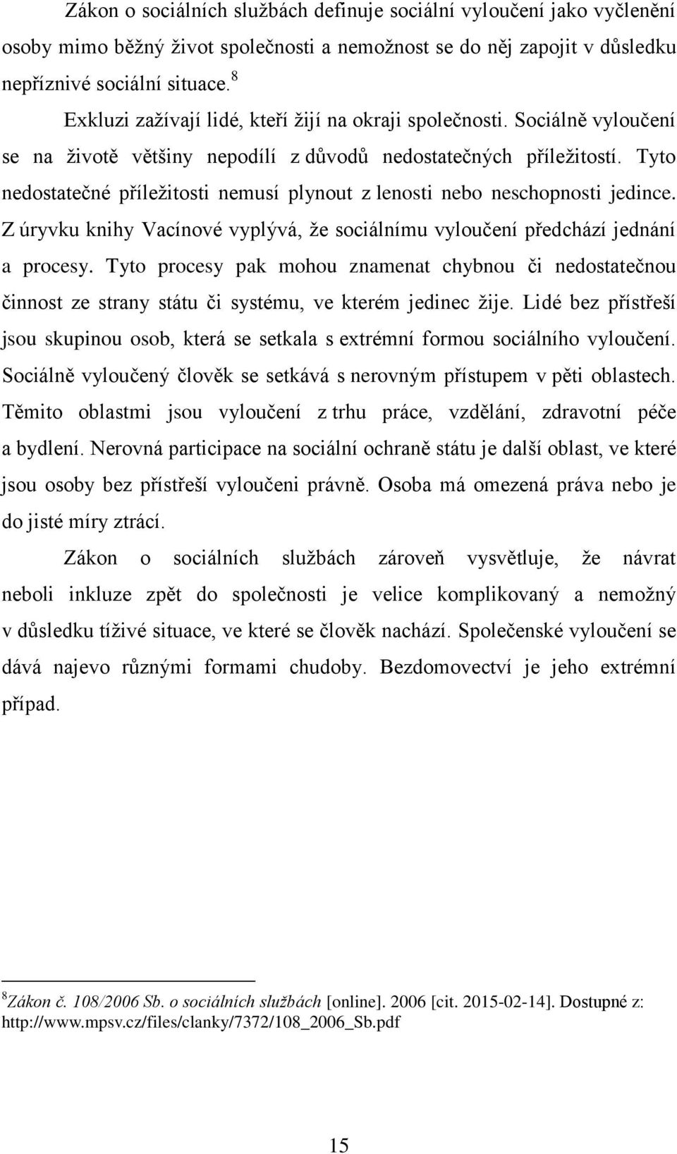 Tyto nedostatečné příležitosti nemusí plynout z lenosti nebo neschopnosti jedince. Z úryvku knihy Vacínové vyplývá, že sociálnímu vyloučení předchází jednání a procesy.