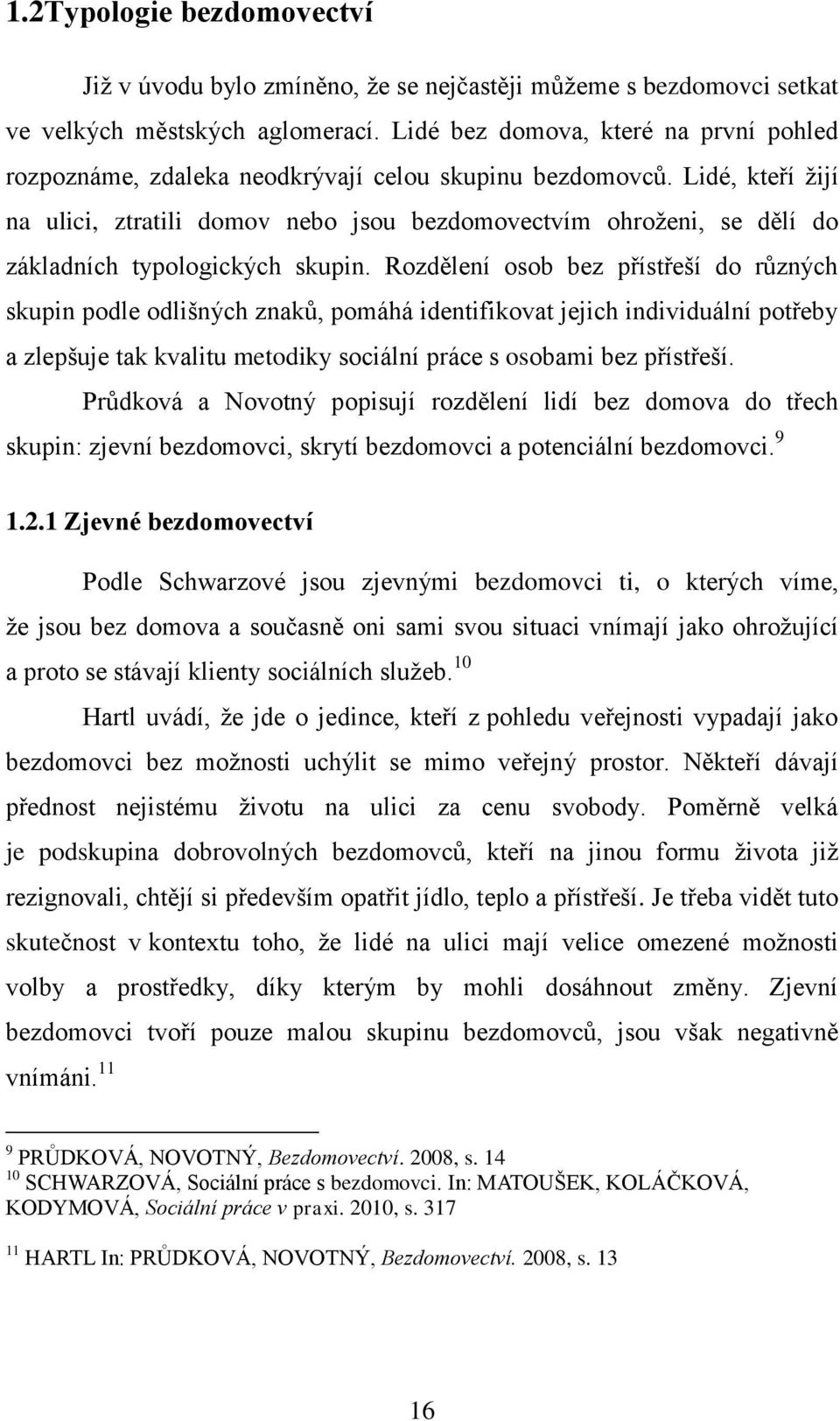 Lidé, kteří žijí na ulici, ztratili domov nebo jsou bezdomovectvím ohroženi, se dělí do základních typologických skupin.