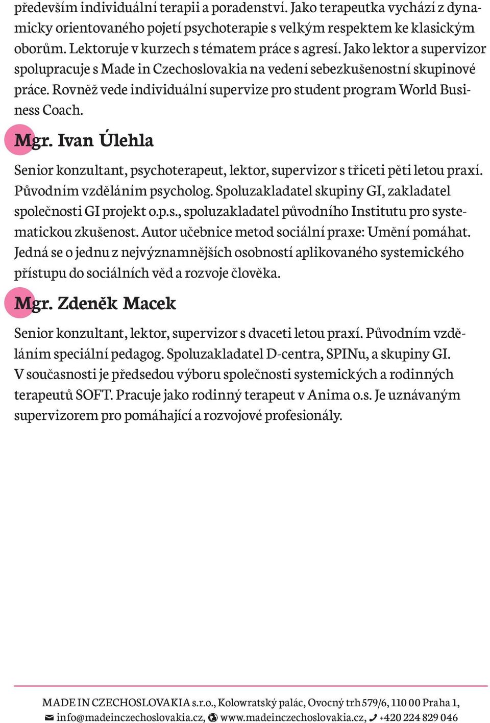 Rovněž vede individuální supervize pro student program World Business Coach. Mgr. Ivan Úlehla Senior konzultant, psychoterapeut, lektor, supervizor s třiceti pěti letou praxí.