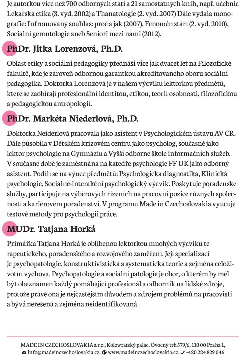 . Jitka Lorenzová, Ph.D. Oblast etiky a sociální pedagogiky přednáší více jak dvacet let na Filozofické fakultě, kde je zároveň odbornou garantkou akreditovaného oboru sociální pedagogika.