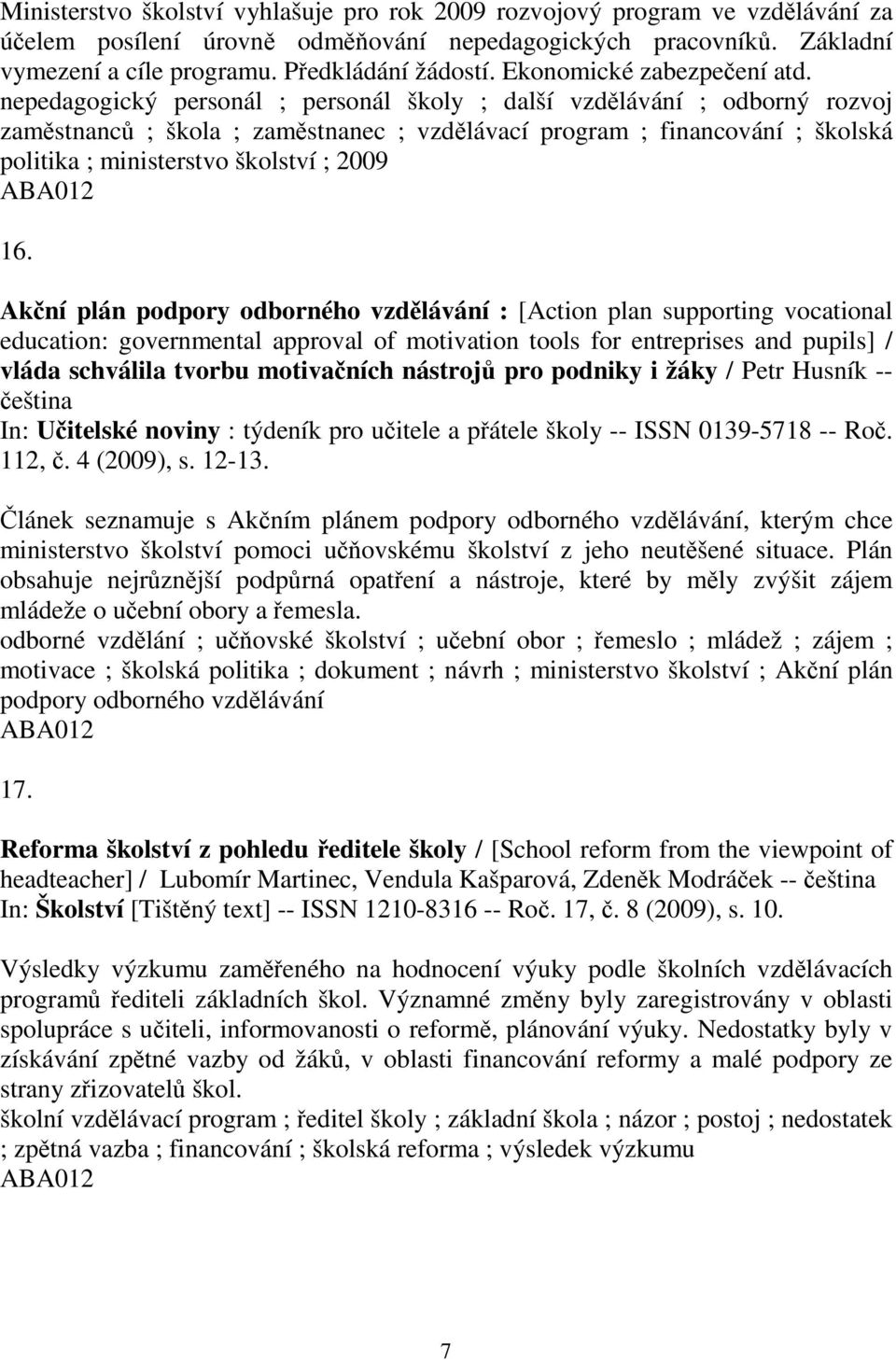 nepedagogický personál ; personál školy ; další vzdělávání ; odborný rozvoj zaměstnanců ; škola ; zaměstnanec ; vzdělávací program ; financování ; školská politika ; ministerstvo školství ; 2009 16.