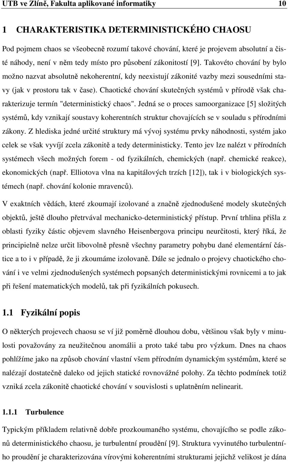 Chaotické chování skutečných systémů v přírodě však charakterizuje termín "deterministický chaos".