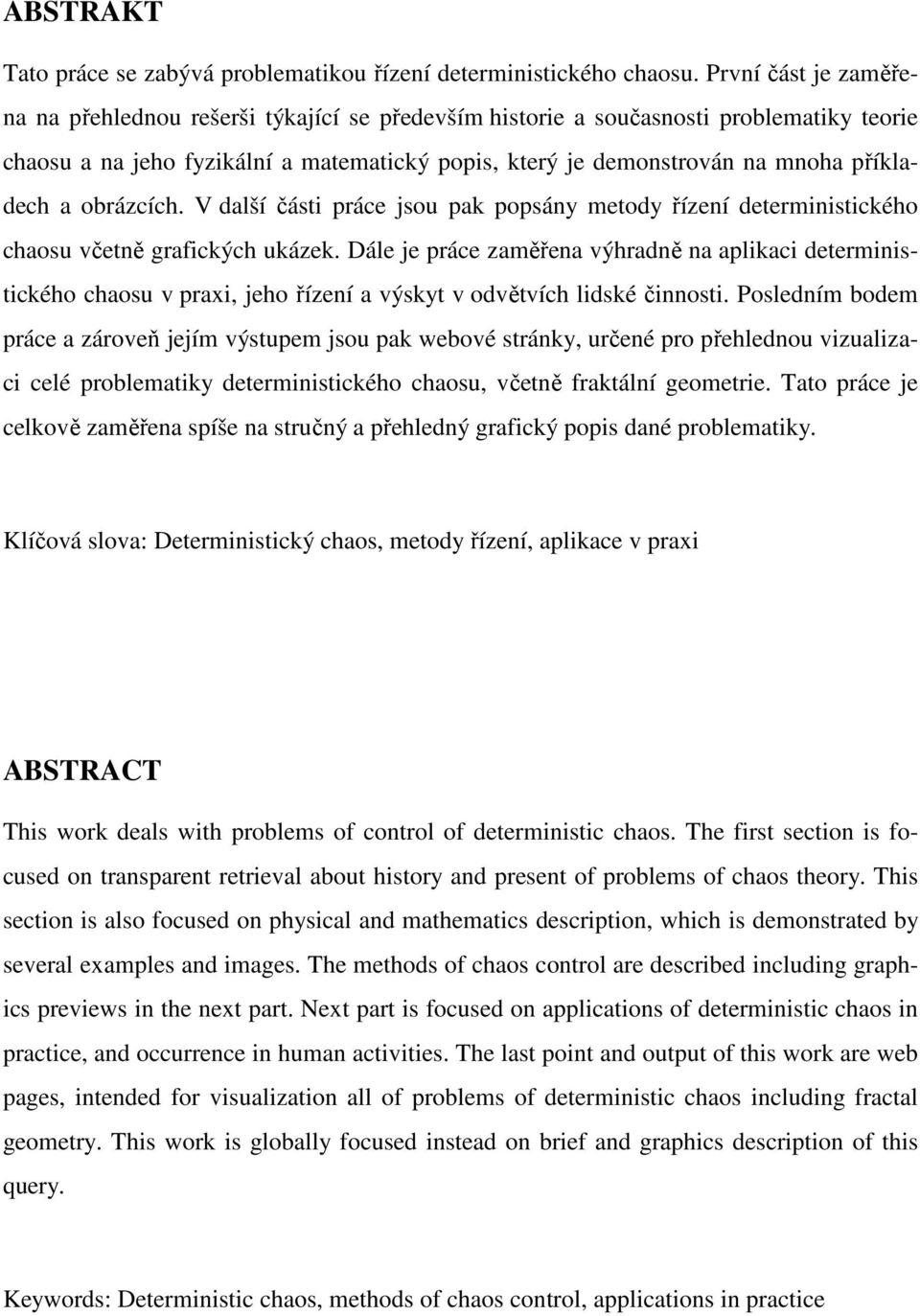 a obrázcích. V další části práce jsou pak popsány metody řízení deterministického chaosu včetně grafických ukázek.