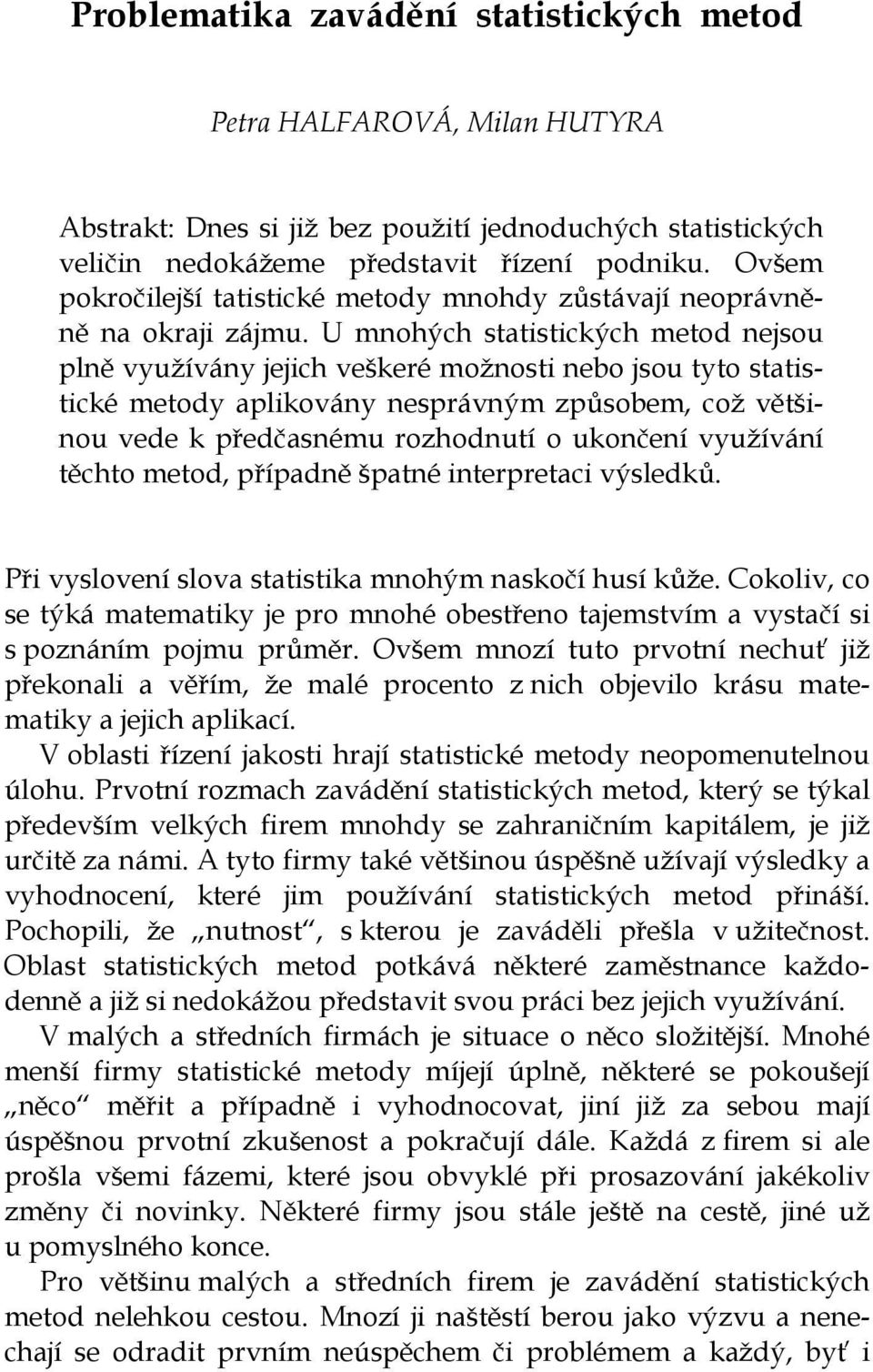 U mnohých statistických metod nejsou plně využívány jejich veškeré možnosti nebo jsou tyto statistické metody aplikovány nesprávným způsobem, což většinou vede k předčasnému rozhodnutí o ukončení