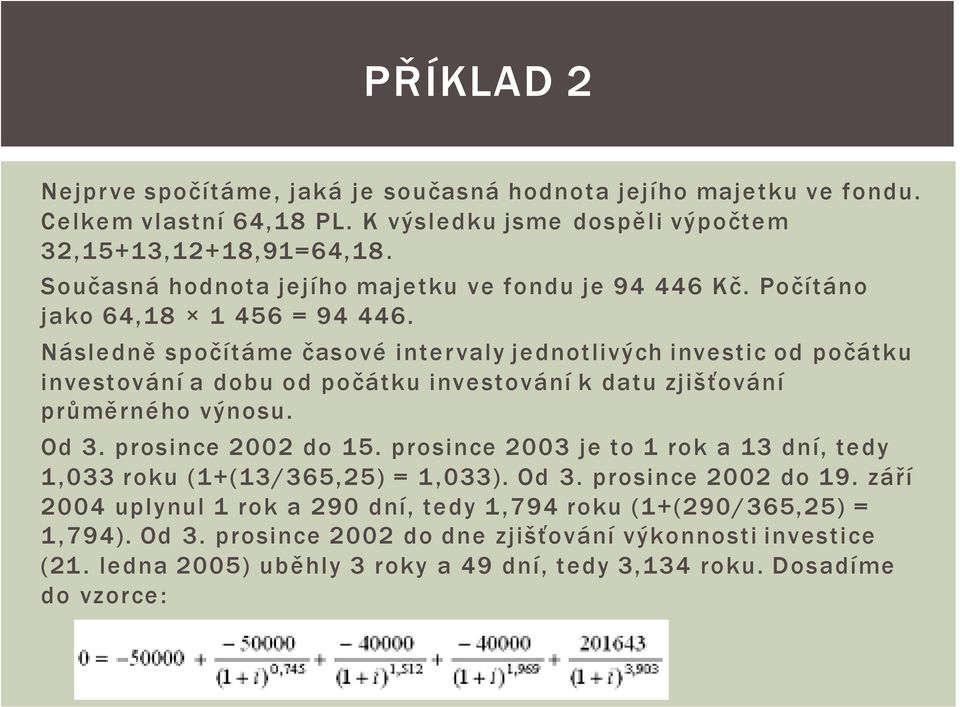 Následně spočítáme časové inter valy jednotlivých investic od počátku investování a dobu od počátku investování k datu zjišťování průměrného výnosu. Od 3. prosince 2002 do 15.