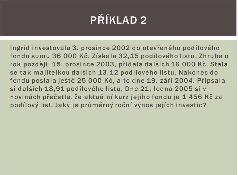 Nakonec do fondu poslala ještě 25 000 Kč, a to dne 19. září 2004. Připsala si dalších 18,91 podílového listu. Dne 21.