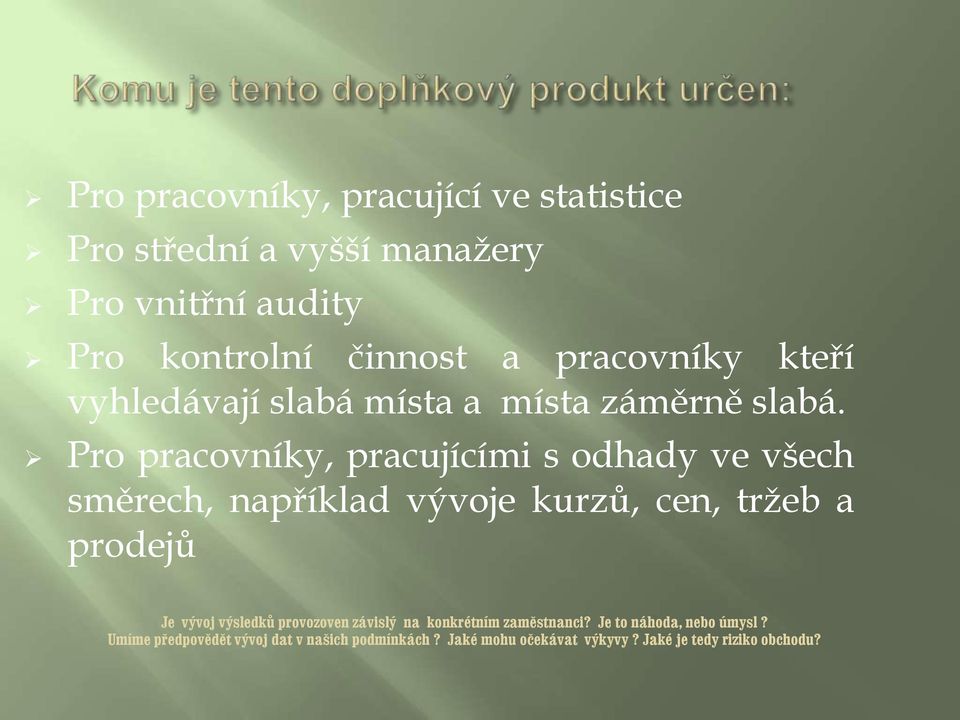 Pro pracovníky, pracujícími s odhady ve všech směrech, například vývoje kurzů, cen, tržeb a prodejů Je vývoj výsledků