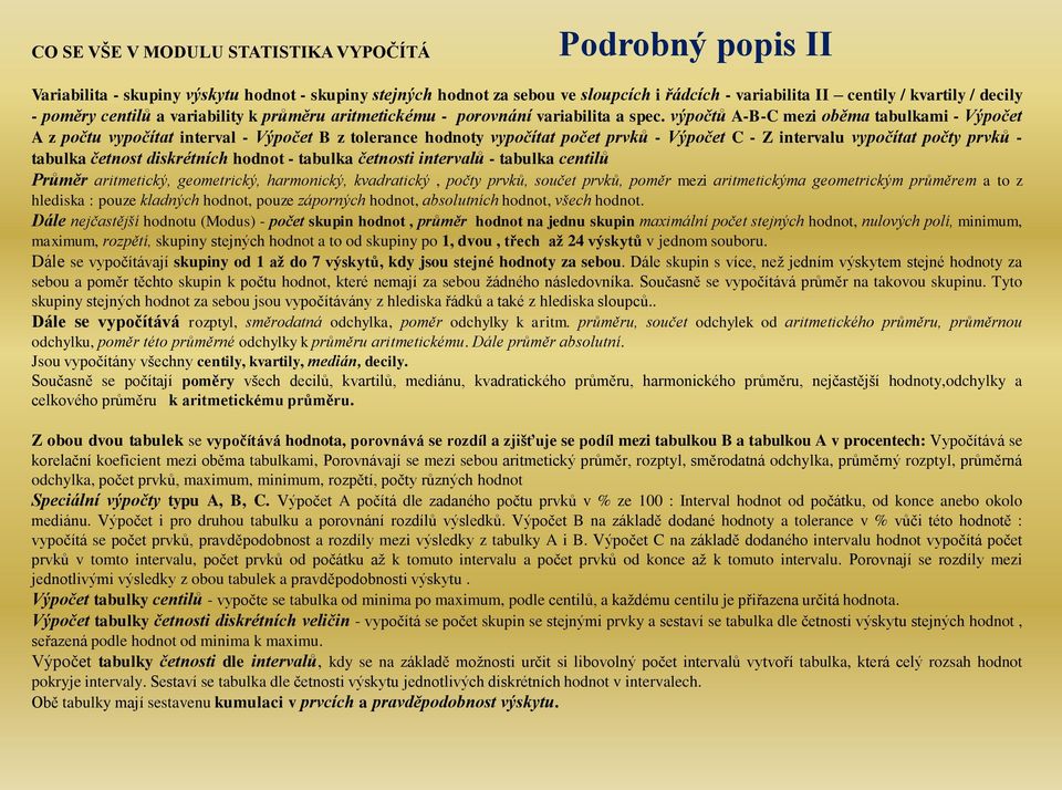 výpočtů A-B-C mezi oběma tabulkami - Výpočet A z počtu vypočítat interval - Výpočet B z tolerance hodnoty vypočítat počet prvků - Výpočet C - Z intervalu vypočítat počty prvků - tabulka četnost