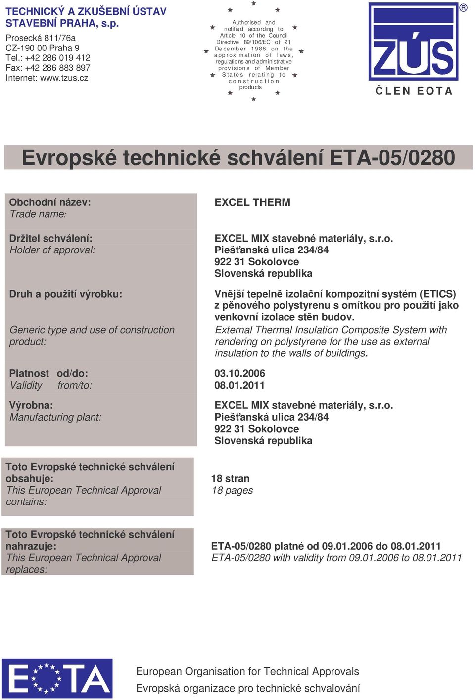 Mem ber S ta te s r el a ti n g t o c o n s t r u c t i o n products L E N E O T A Evropské technické schválení ETA-05/0280 Obchodní název: Trade name: Držitel schválení: Holder of approval: Druh a