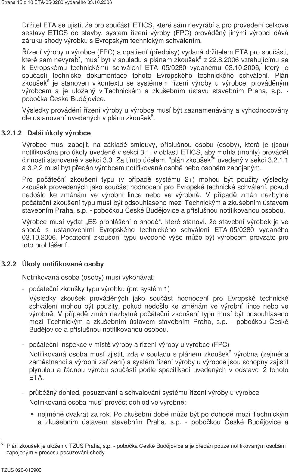 Evropským technickým schválením. ízení výroby u výrobce (FPC) a opatení (pedpisy) vydaná držitelem ETA pro souásti, které sám nevyrábí, musí být v souladu s plánem zkoušek 6 z 22.8.