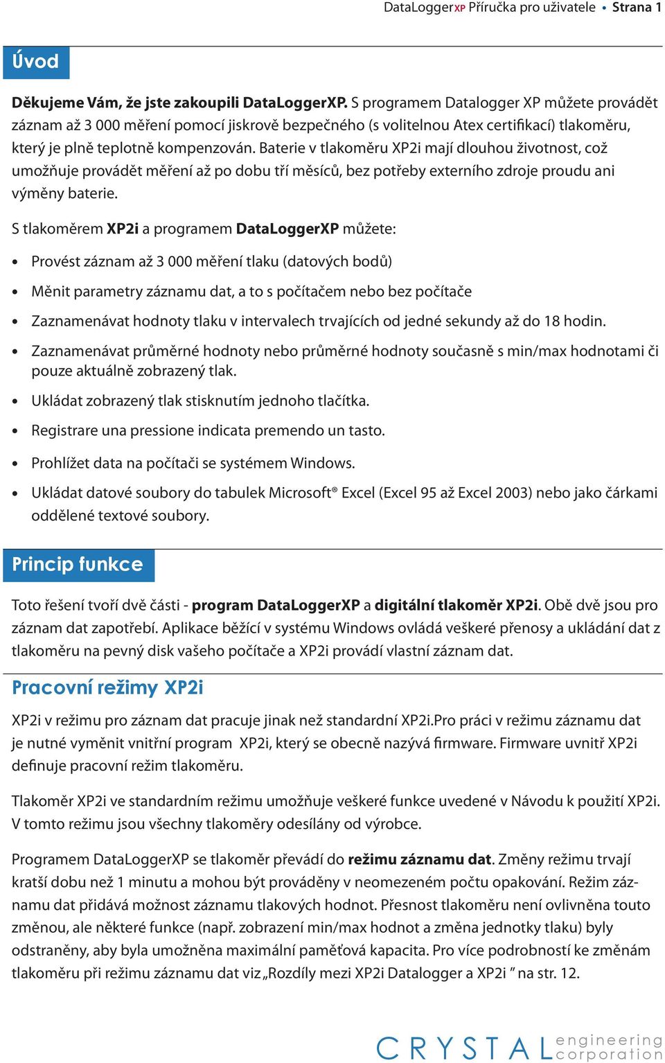 Baterie v tlakoměru XP2i mají dlouhou životnost, což umožňuje provádět měření až po dobu tří měsíců, bez potřeby externího zdroje proudu ani výměny baterie.