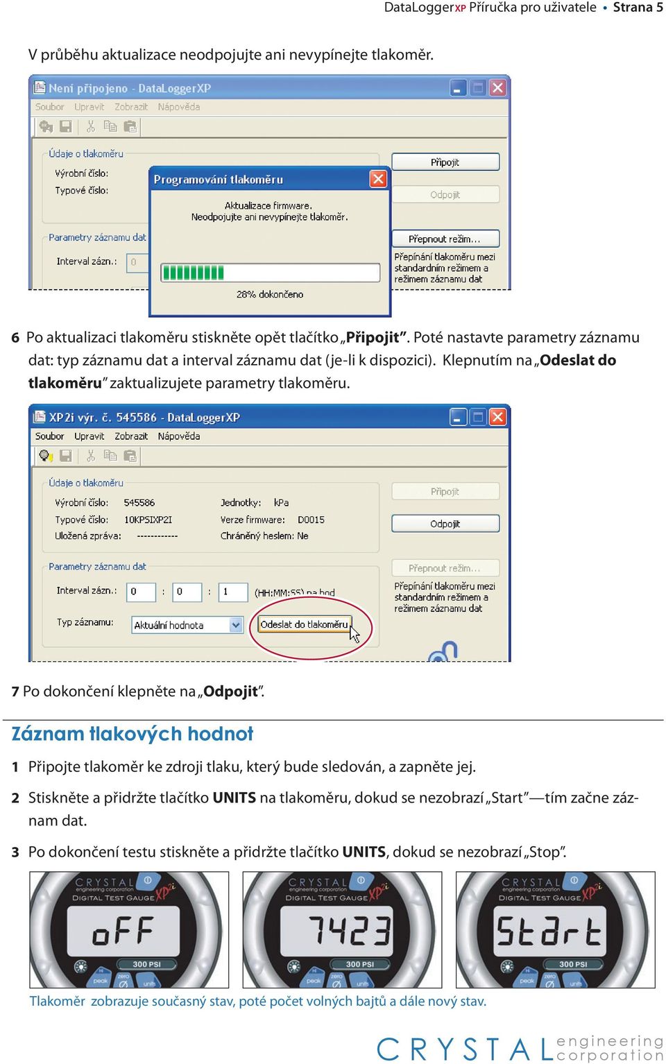 7 Po dokončení klepněte na Odpojit. Záznam tlakových hodnot 1 Připojte tlakoměr ke zdroji tlaku, který bude sledován, a zapněte jej.