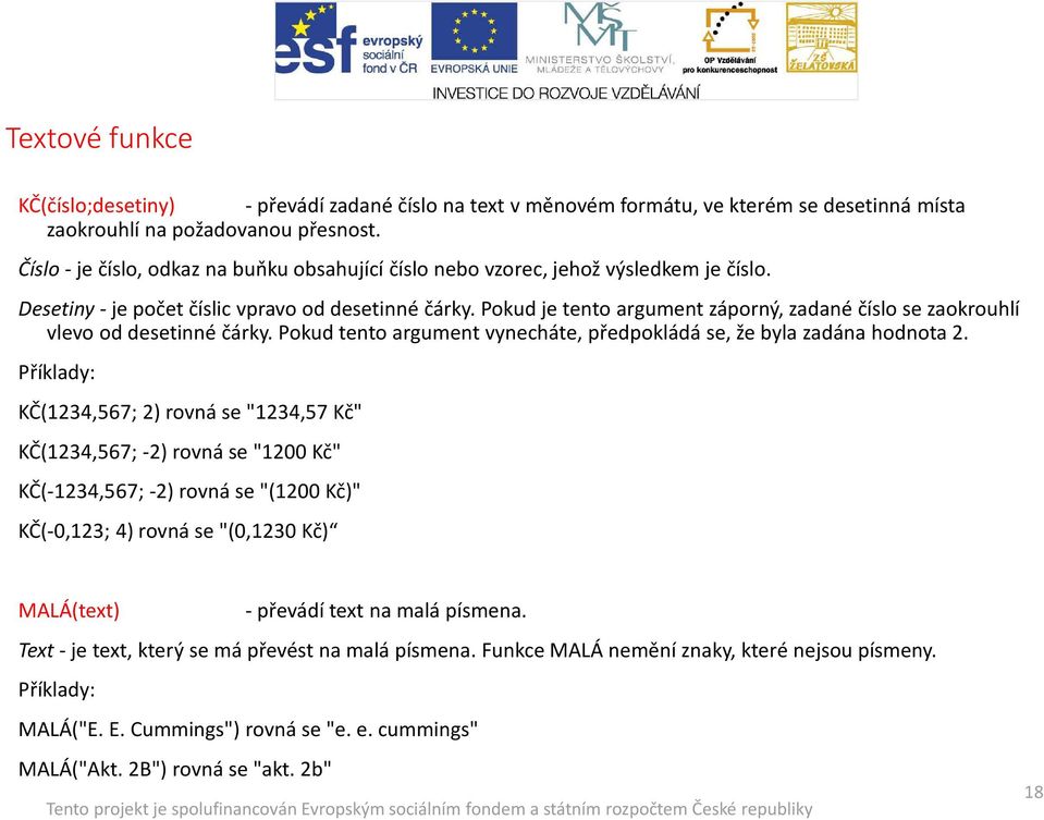 Pokud je tento argument záporný, zadané číslo se zaokrouhlí vlevo od desetinné čárky. Pokud tento argument vynecháte, předpokládá se, že byla zadána hodnota 2.