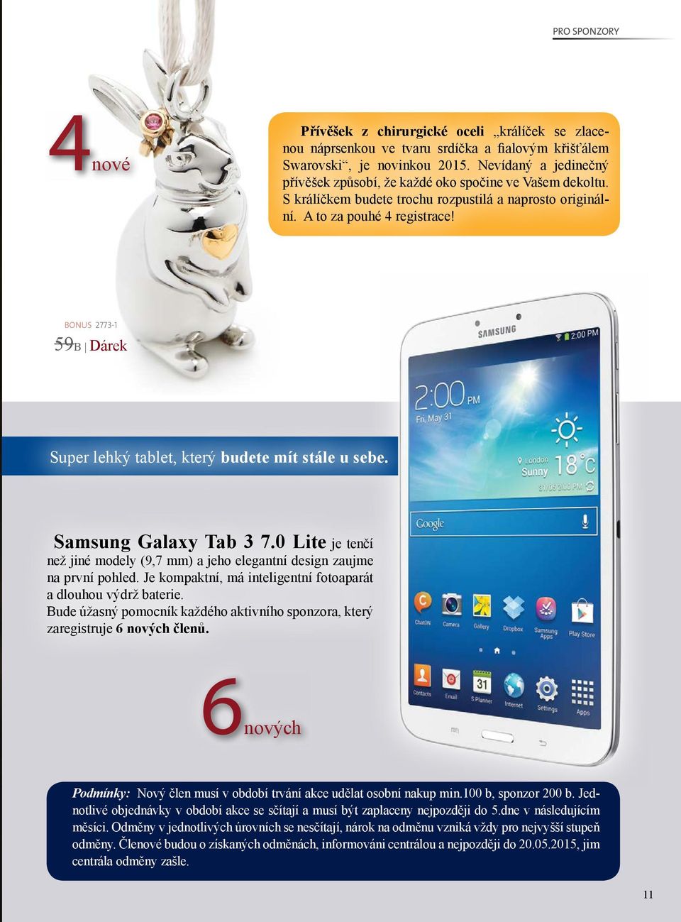 BONUS 2773-1 59B Dárek Super lehký tablet, který budete mít stále u sebe. Samsung Galaxy Tab 3 7.0 Lite je tenčí než jiné modely (9,7 mm) a jeho elegantní design zaujme na první pohled.