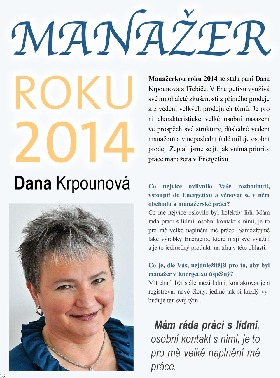 Zeptali jsme se jí, jak vnímá priority práce manažera v Energetixu. Co nejvíce ovlivnilo Vaše rozhodnutí, vstoupit do Energetixu a věnovat se v něm obchodu a manažerské práci?