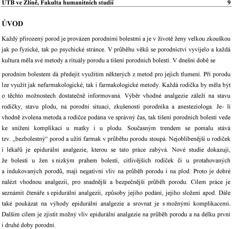 V dnešní době se porodním bolestem dá předejít využitím některých z metod pro jejich tlumení. Při porodu lze využít jak nefarmakologické, tak i farmakologické metody.