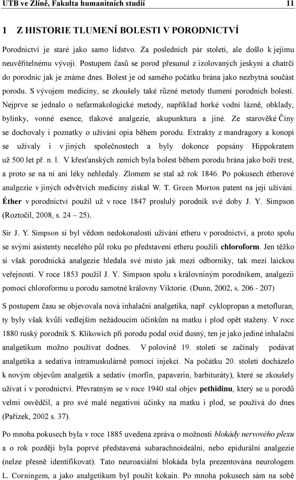 S vývojem medicíny, se zkoušely také různé metody tlumení porodních bolestí.