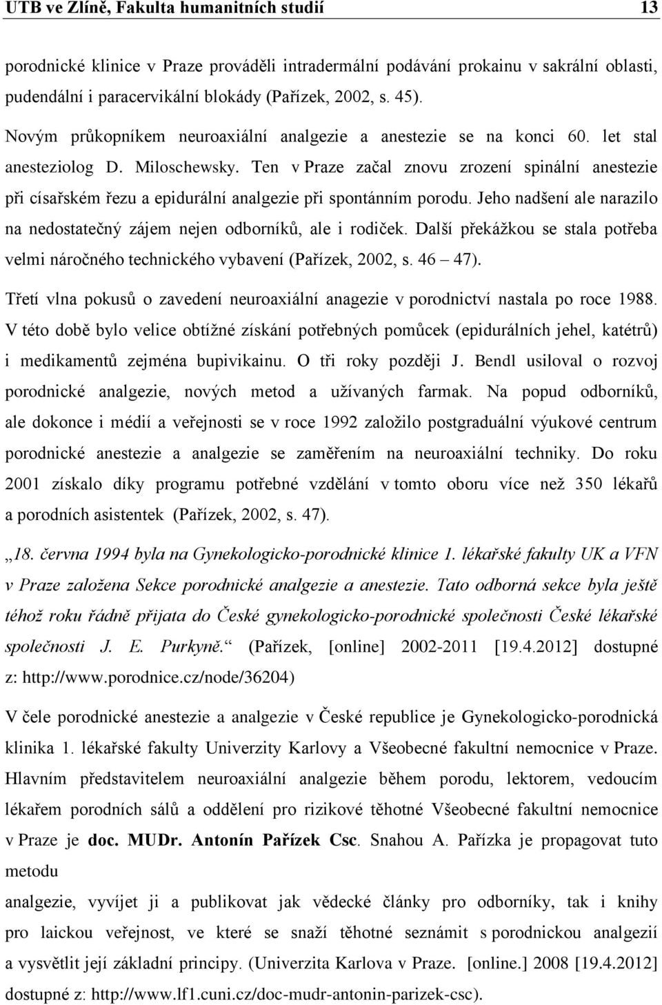 Ten v Praze začal znovu zrození spinální anestezie při císařském řezu a epidurální analgezie při spontánním porodu. Jeho nadšení ale narazilo na nedostatečný zájem nejen odborníků, ale i rodiček.