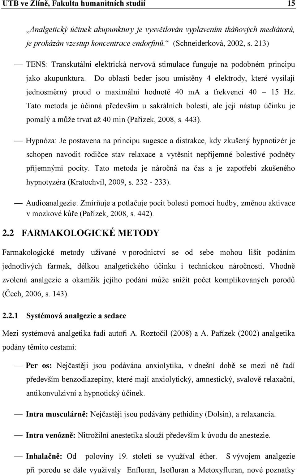 Do oblasti beder jsou umístěny 4 elektrody, které vysílají jednosměrný proud o maximální hodnotě 40 ma a frekvenci 40 15 Hz.