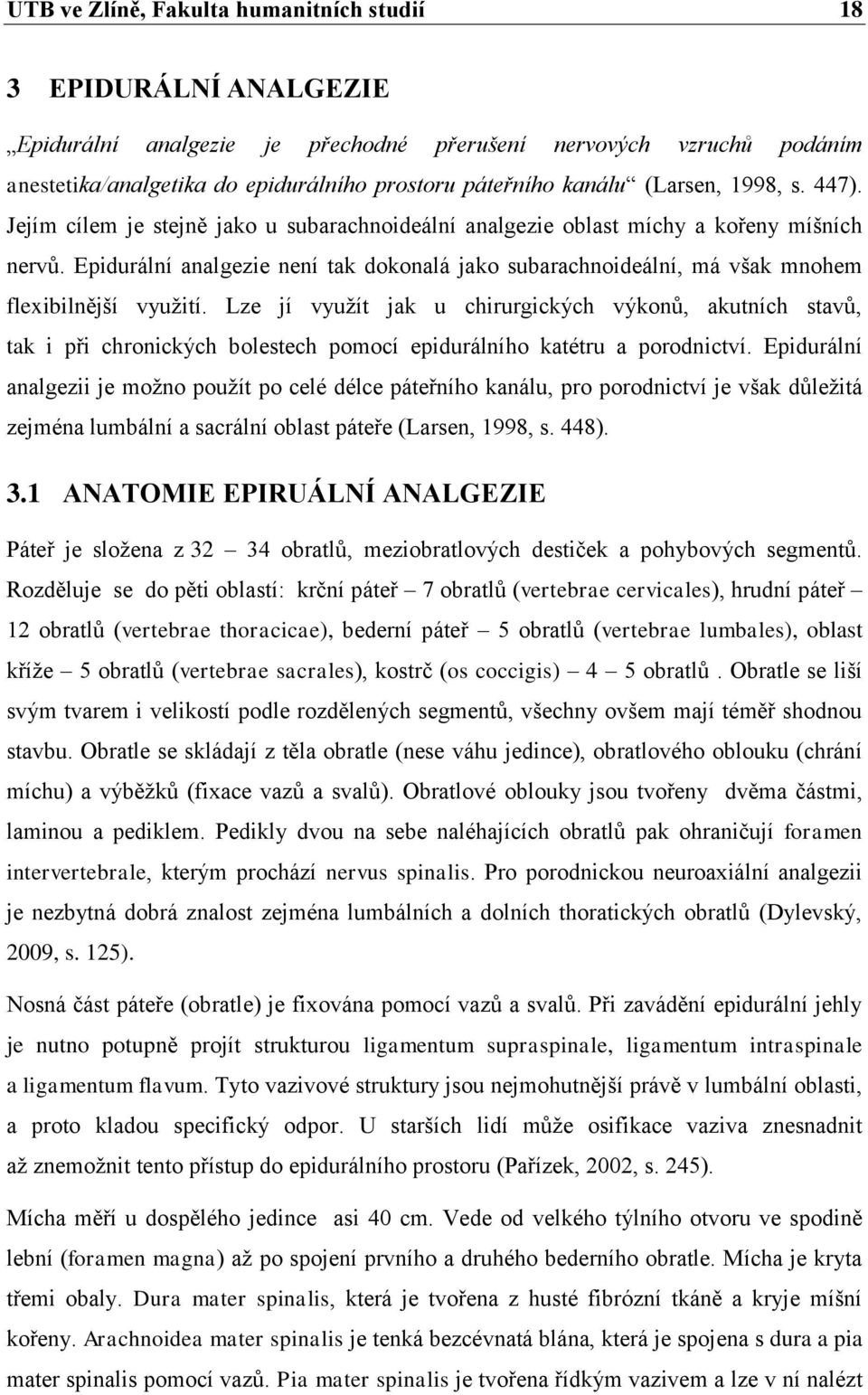 Epidurální analgezie není tak dokonalá jako subarachnoideální, má však mnohem flexibilnější využití.