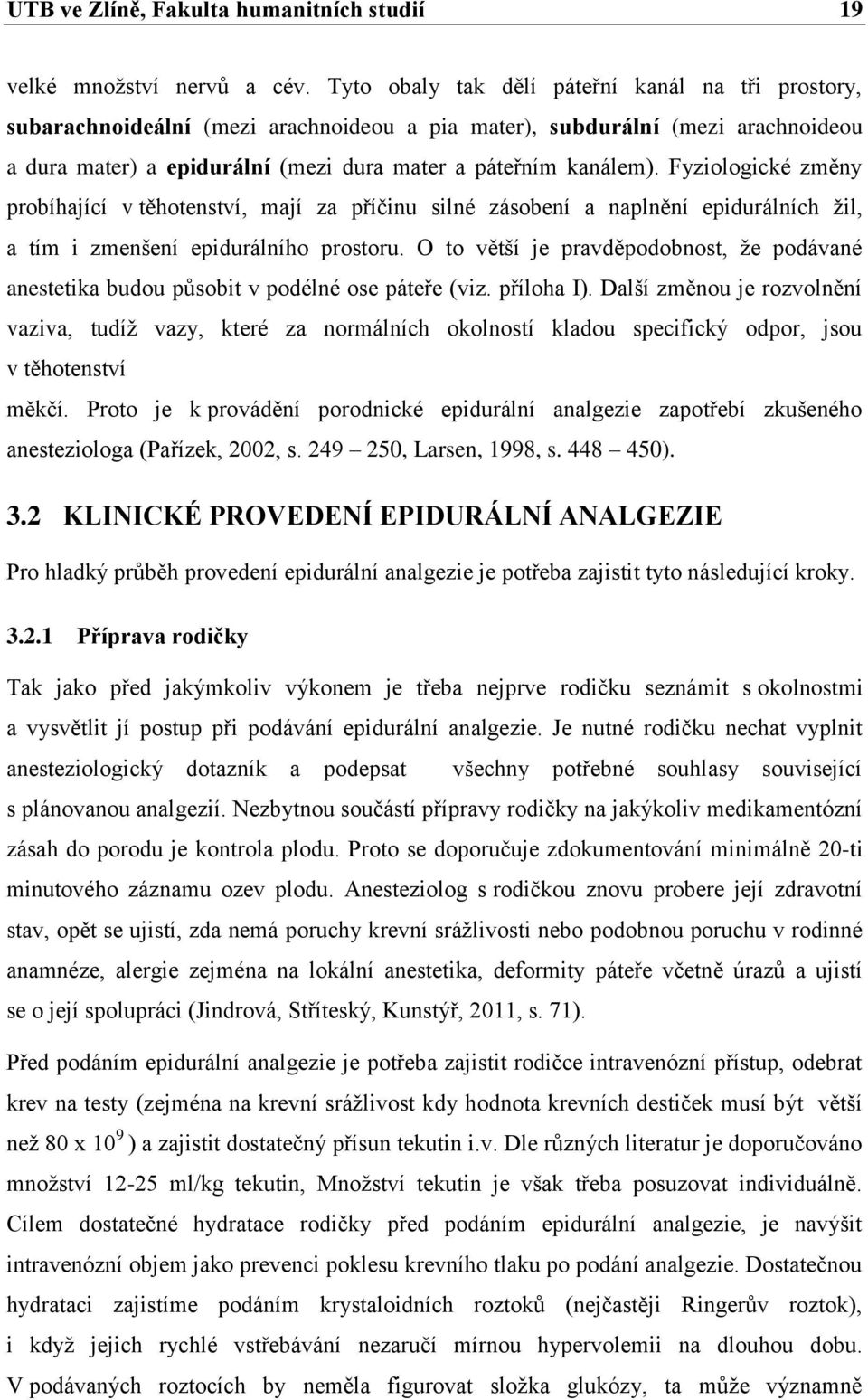 Fyziologické změny probíhající v těhotenství, mají za příčinu silné zásobení a naplnění epidurálních žil, a tím i zmenšení epidurálního prostoru.