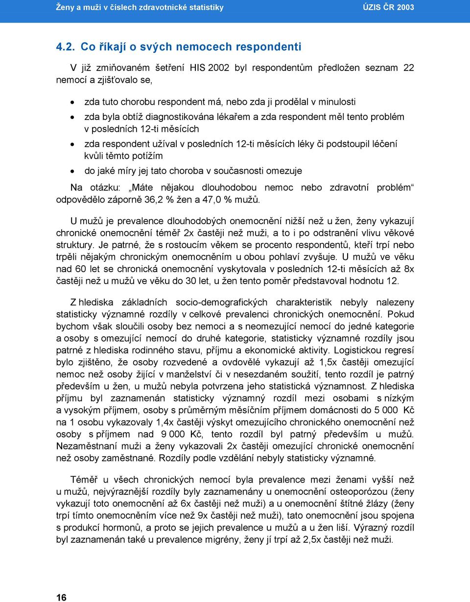 Co říkají o svých nemocech respondenti V již zmiňovaném šetření HIS 2002 byl respondentům předložen seznam 22 nemocí a zjišťovalo se, zda tuto chorobu respondent má, nebo zda ji prodělal v minulosti