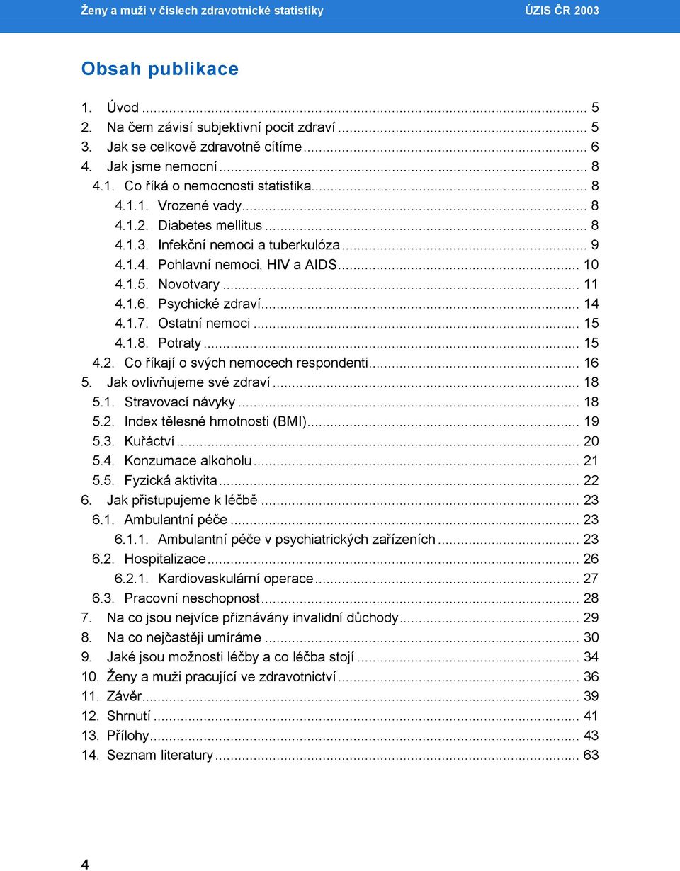 .. 11 4.1.6. Psychické zdraví... 14 4.1.7. Ostatní nemoci... 15 4.1.8. Potraty... 15 4.2. Co říkají o svých nemocech respondenti... 16 5. Jak ovlivňujeme své zdraví... 18 5.1. Stravovací návyky... 18 5.2. Index tělesné hmotnosti (BMI).