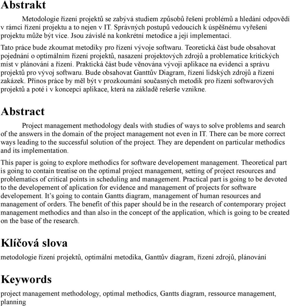 Teoretická část bude obsahovat pojednání o optimálním řízení projektů, nasazení projektových zdrojů a problematice kritických míst v plánování a řízení.