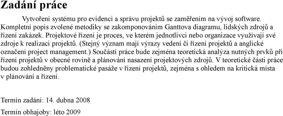 Projektové řízení je proces, ve kterém jednotlivci nebo organizace využívají své zdroje k realizaci projektů.