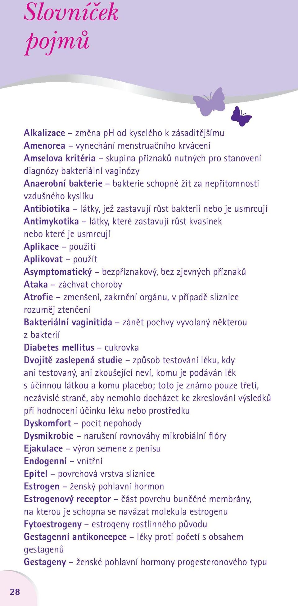 Aplikace použití Aplikovat použít Asymptomatický bezpříznakový, bez zjevných příznaků Ataka záchvat choroby Atrofie zmenšení, zakrnění orgánu, v případě sliznice rozuměj ztenčení Bakteriální