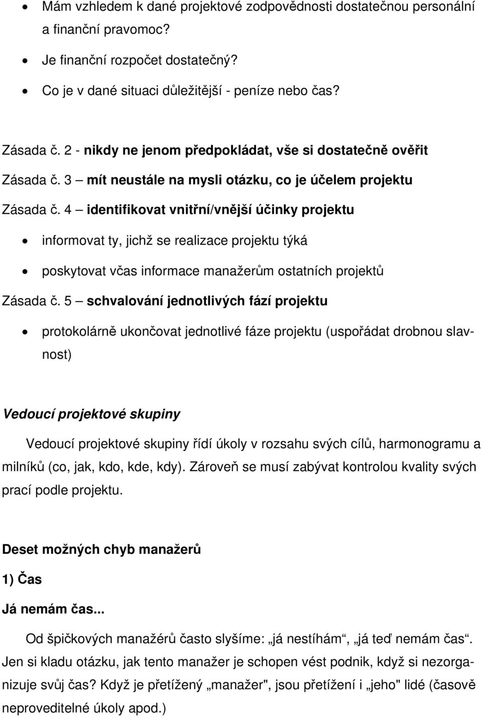 4 identifikovat vnitřní/vnější účinky projektu informovat ty, jichž se realizace projektu týká poskytovat včas informace manažerům ostatních projektů Zásada č.