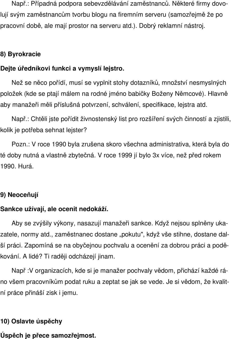 Než se něco pořídí, musí se vyplnit stohy dotazníků, množství nesmyslných položek (kde se ptají málem na rodné jméno babičky Boženy Němcové).