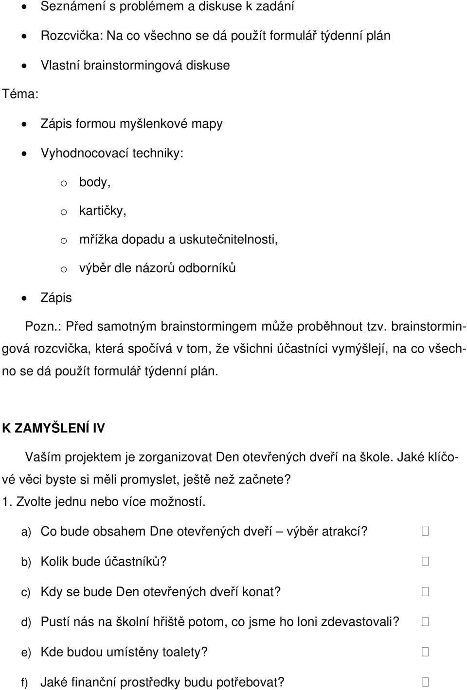 brainstormingová rozcvička, která spočívá v tom, že všichni účastníci vymýšlejí, na co všechno se dá použít formulář týdenní plán.