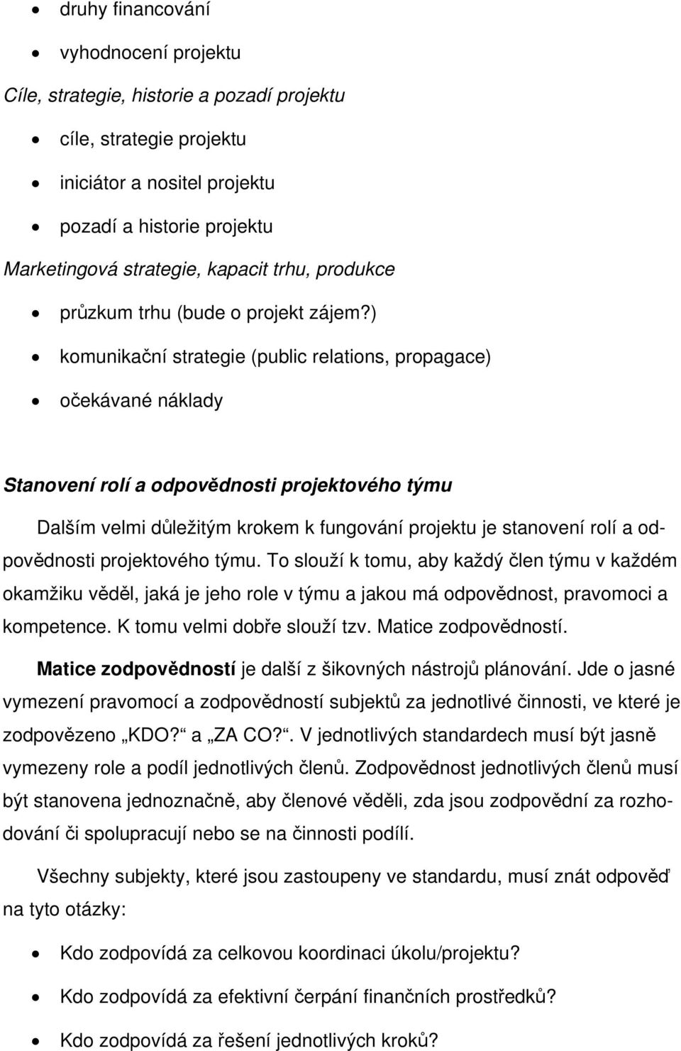 ) komunikační strategie (public relations, propagace) očekávané náklady Stanovení rolí a odpovědnosti projektového týmu Dalším velmi důležitým krokem k fungování projektu je stanovení rolí a