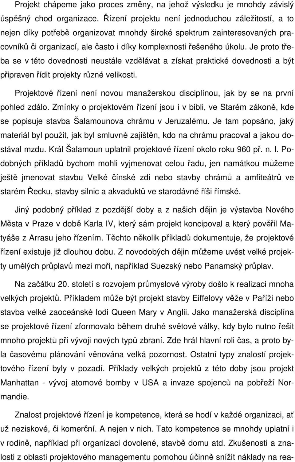 Je proto třeba se v této dovednosti neustále vzdělávat a získat praktické dovednosti a být připraven řídit projekty různé velikosti.