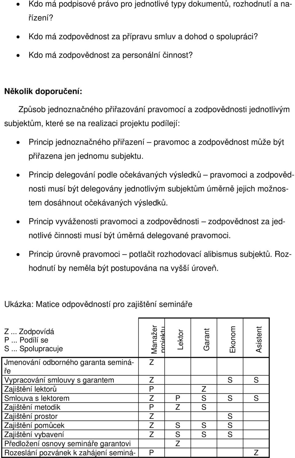 může být přiřazena jen jednomu subjektu.