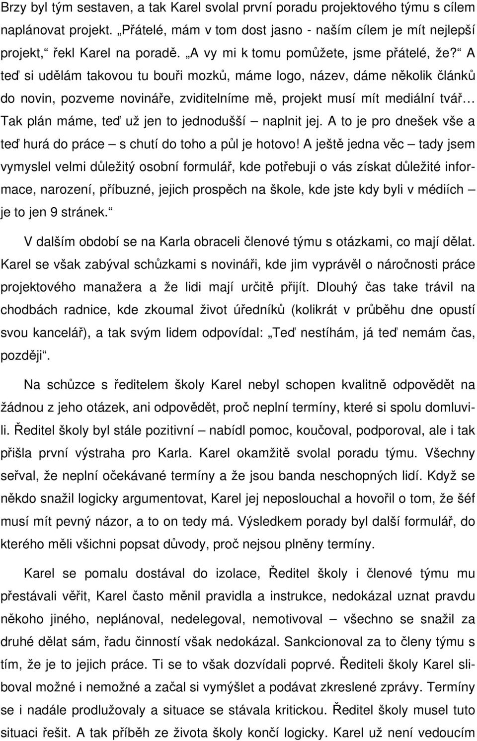 A teď si udělám takovou tu bouři mozků, máme logo, název, dáme několik článků do novin, pozveme novináře, zviditelníme mě, projekt musí mít mediální tvář Tak plán máme, teď už jen to jednodušší