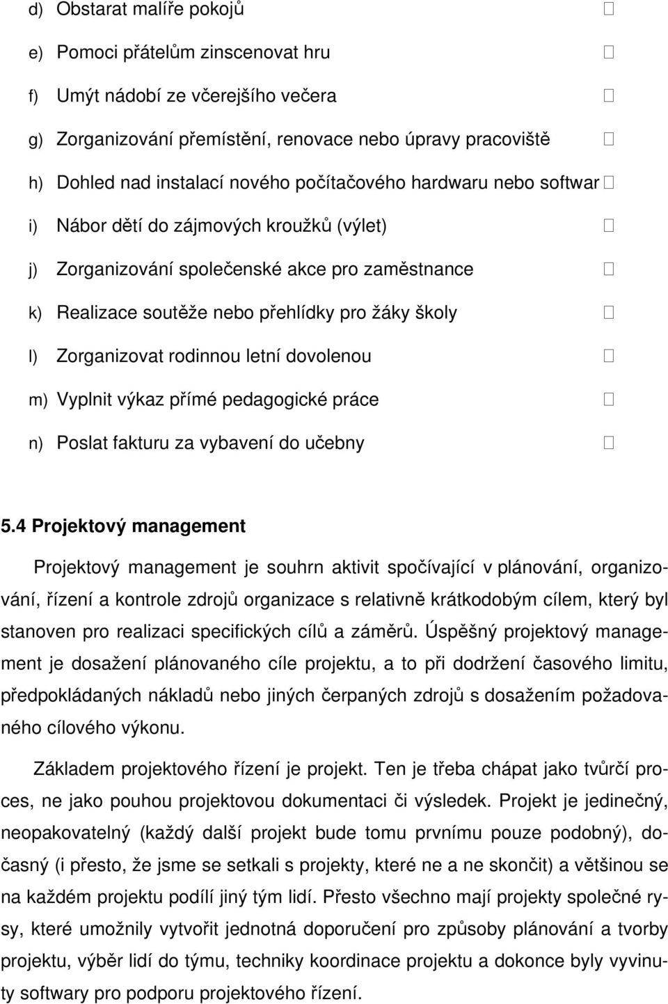 rodinnou letní dovolenou m) Vyplnit výkaz přímé pedagogické práce n) Poslat fakturu za vybavení do učebny 5.