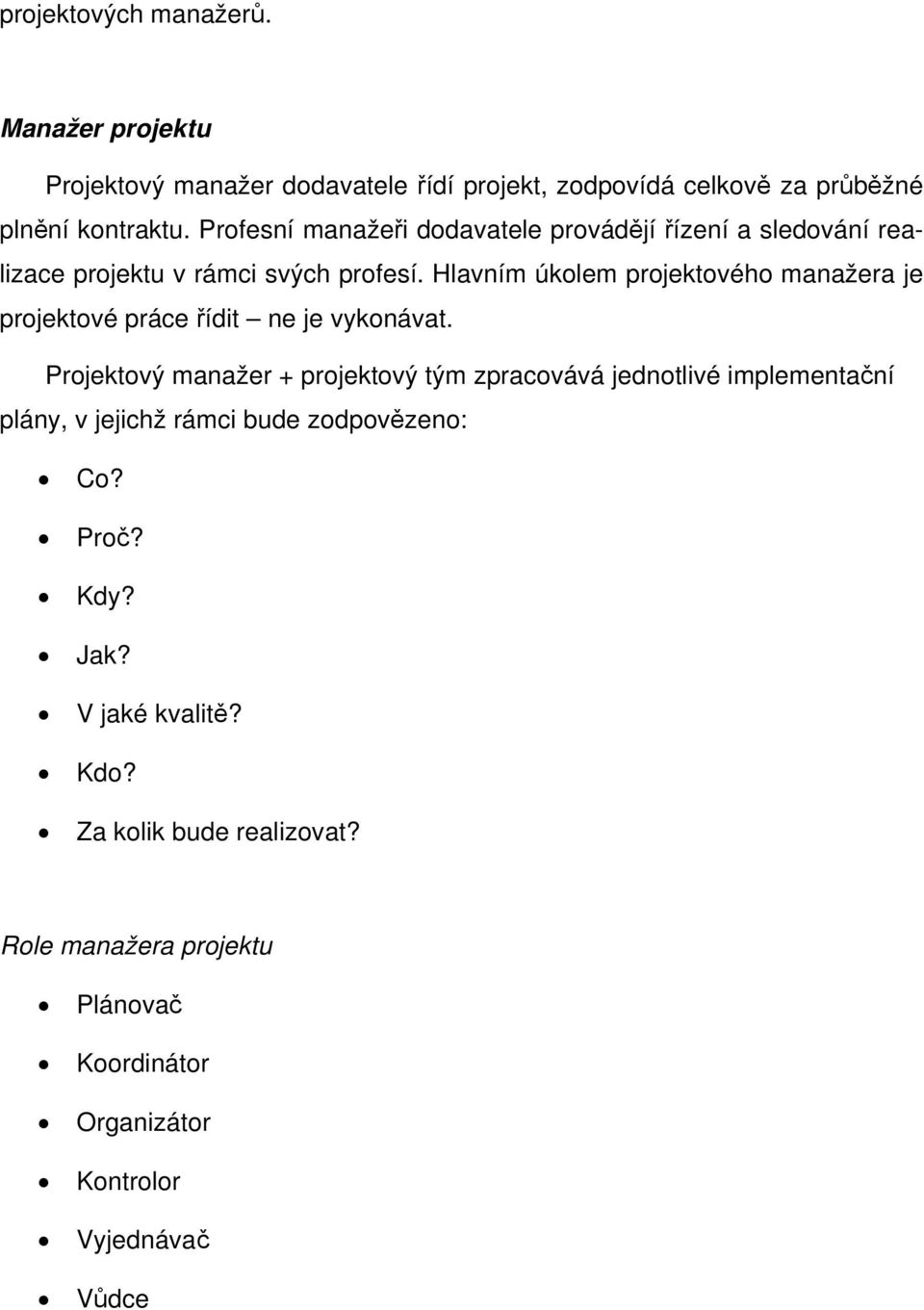 Hlavním úkolem projektového manažera je projektové práce řídit ne je vykonávat.