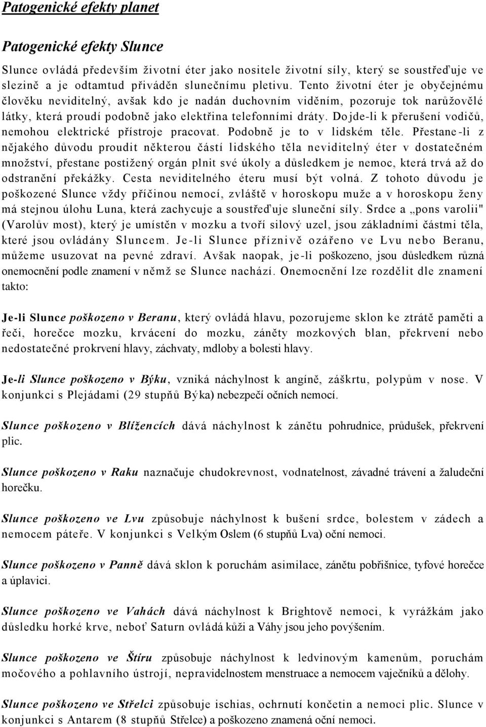 Do jde-li k přerušení vodičů, nemohou elektrické přístroje pracovat. Podobně je to v lidském těle.