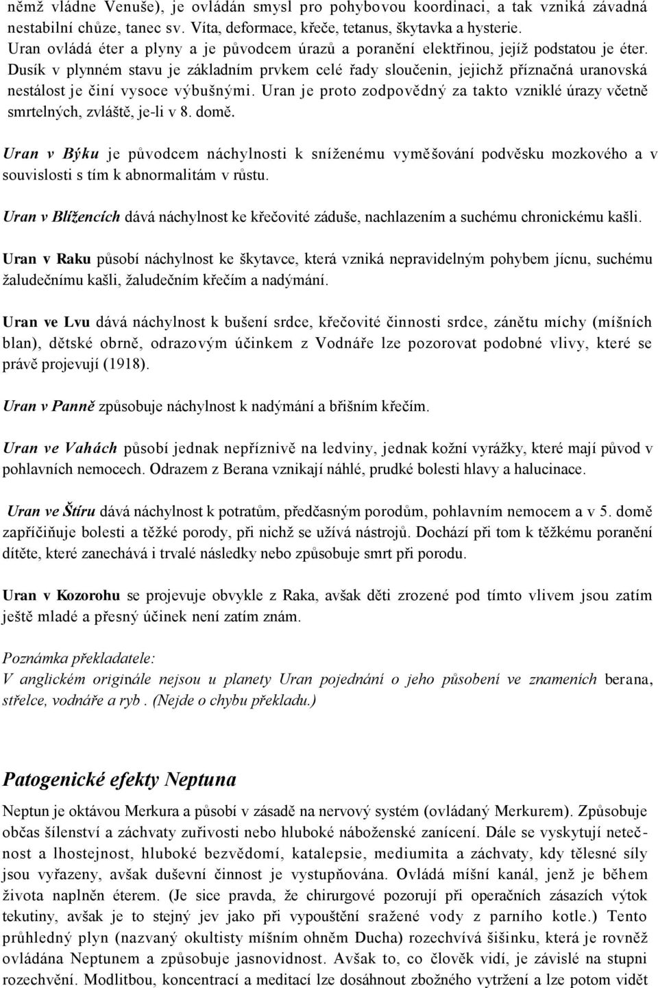 Dusík v plynném stavu je základním prvkem celé řady sloučenin, jejichž příznačná uranovská nestálost je činí vysoce výbušnými.