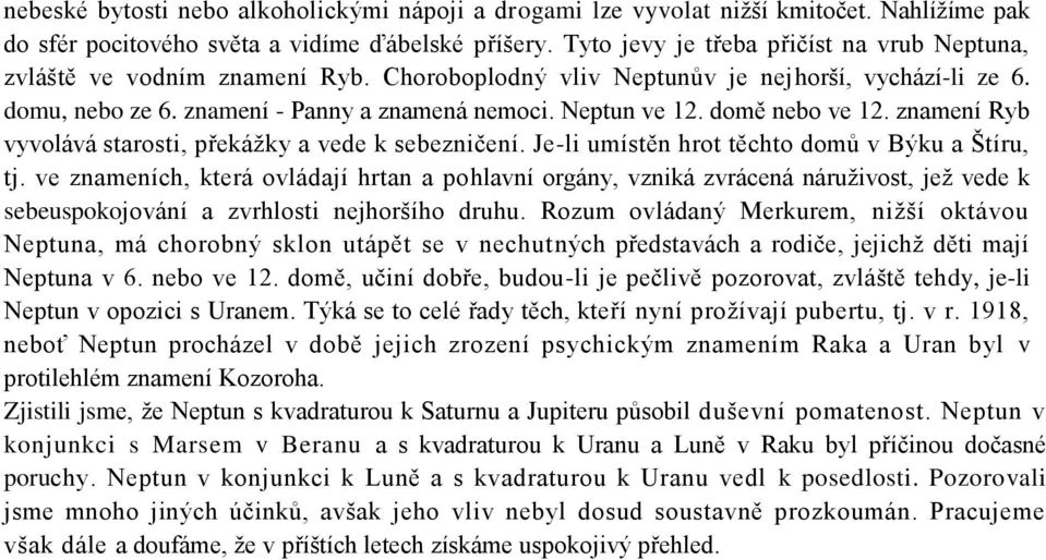 domě nebo ve 12. znamení Ryb vyvolává starosti, překážky a vede k sebezničení. Je-li umístěn hrot těchto domů v Býku a Štíru, tj.