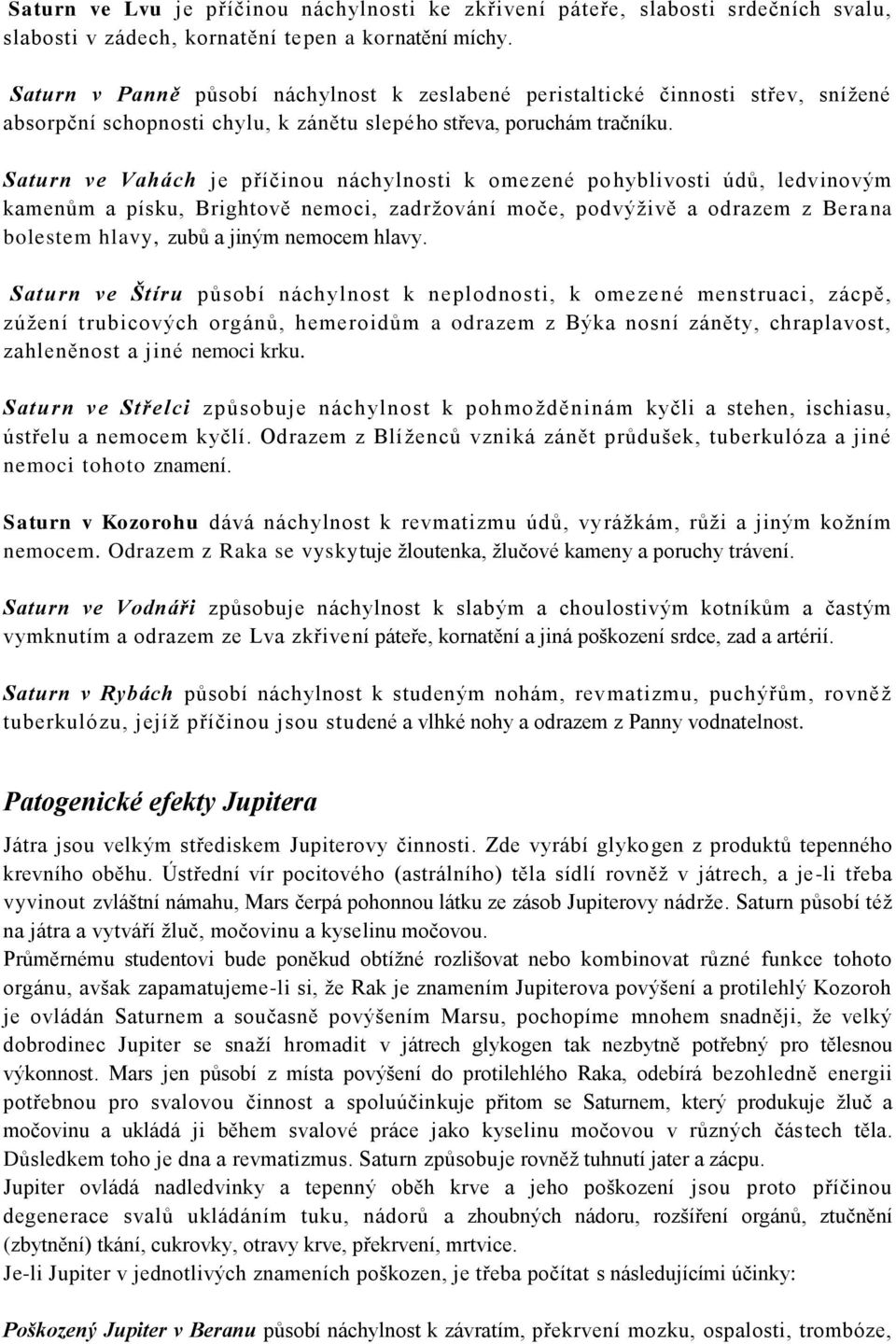 Saturn ve Vahách je příčinou náchylnosti k omezené pohyblivosti údů, ledvinovým kamenům a písku, Brightově nemoci, zadržování moče, podvýživě a odrazem z Berana bolestem hlavy, zubů a jiným nemocem