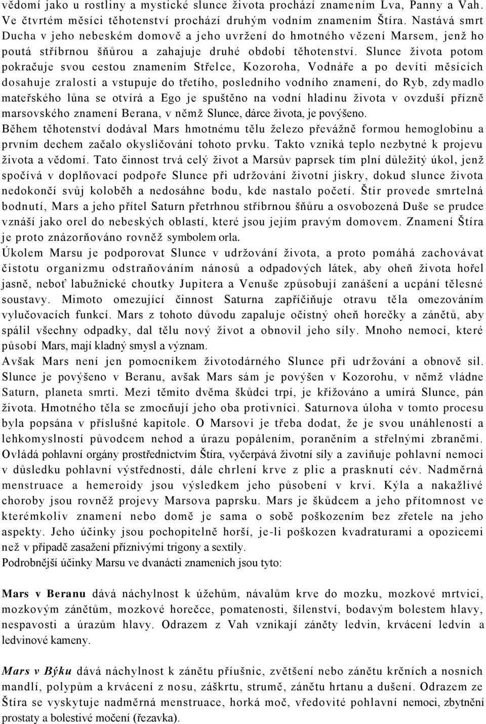 Slunce života potom pokračuje svou cestou znamením Střelce, Kozoroha, Vodnáře a po devíti měsících dosahuje zralosti a vstupuje do třetího, posledního vodního znamení, do Ryb, zdy madlo mateřského