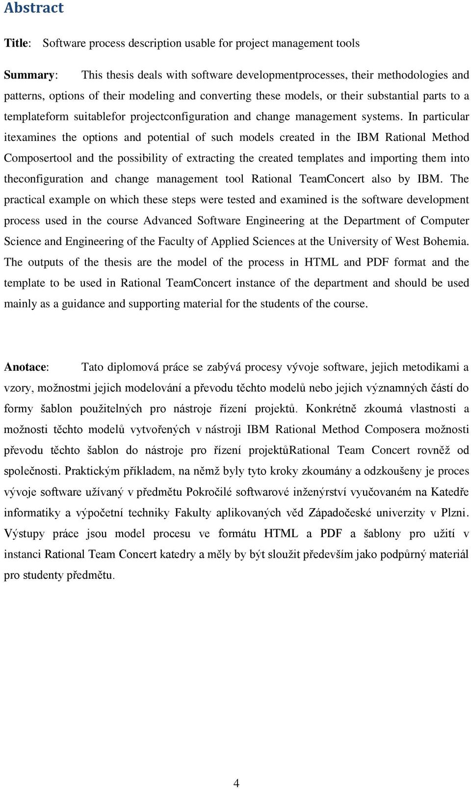 In particular itexamines the options and potential of such models created in the IBM Rational Method Composertool and the possibility of extracting the created templates and importing them into